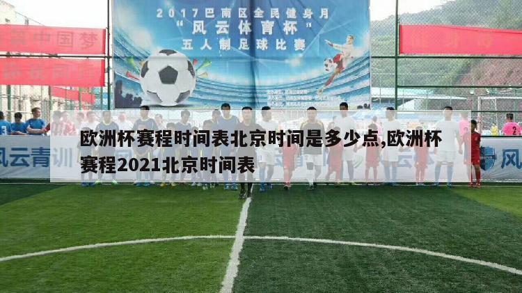 欧洲杯赛程时间表北京时间是多少点,欧洲杯赛程2021北京时间表